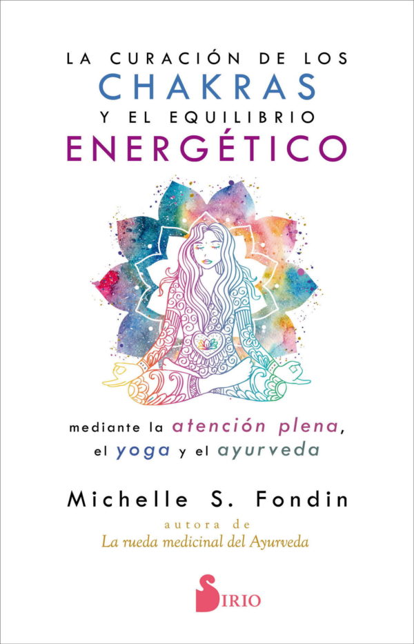 CURACIÓN DE LOS CHAKRAS Y EL EQUILIBRIO ENERGÉTICO MEDIANTE LA ATENCIÓN PLENA, EL YOGA Y EL AYURVEDA, LA